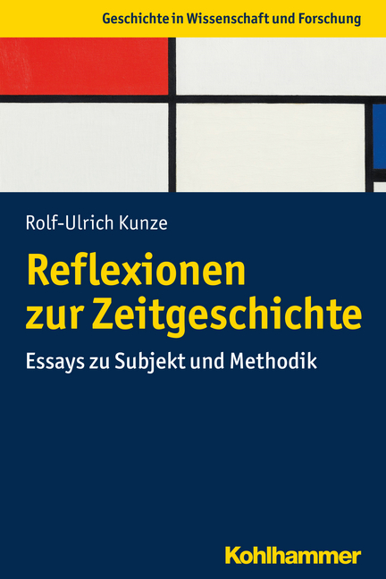 Rolf-Ulrich Kunze, Reflexionen zur Zeitgeschichte. Essays zu Subjekt und Methodik.